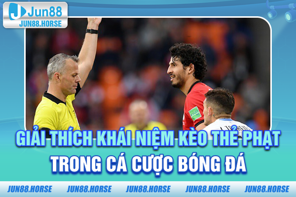 Giải thích khái niệm kèo thẻ phạt trong cá cược bóng đá