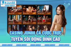 Casino JUN88 - Cá Cược Trực Tuyến Sôi Động Đỉnh Cao