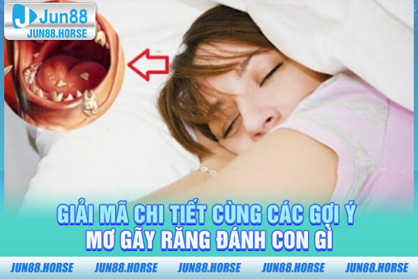 Giải mã chi tiết cùng các gợi ý mơ gãy răng đánh con gì