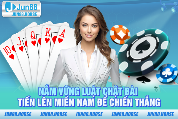 Nắm vững luật chặt bài tiến lên miền Nam để chiến thắng