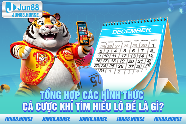 Tổng hợp các hình thức cá cược khi tìm hiểu lô đề là gì?